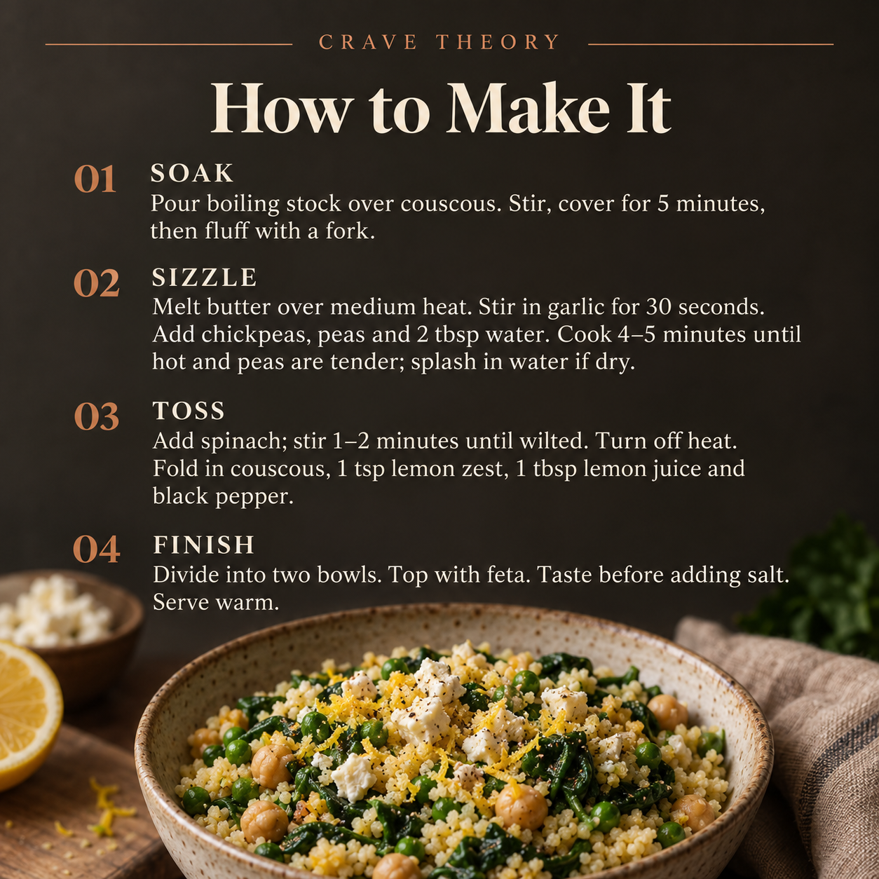 How to Make It: soak couscous, sizzle chickpeas and peas, toss with spinach and lemon, then finish with feta.